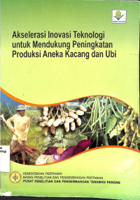 Image of Akselerasi Inovasi Teknologi Untuk Mendukung Peningkatan Produksi Aneka Kacang Dan Ubi